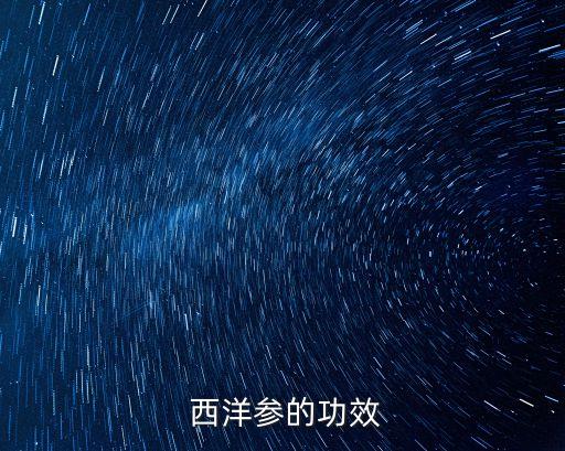 西洋參有什么好處,西洋參營(yíng)養(yǎng)豐富可促進(jìn)脂肪代謝
