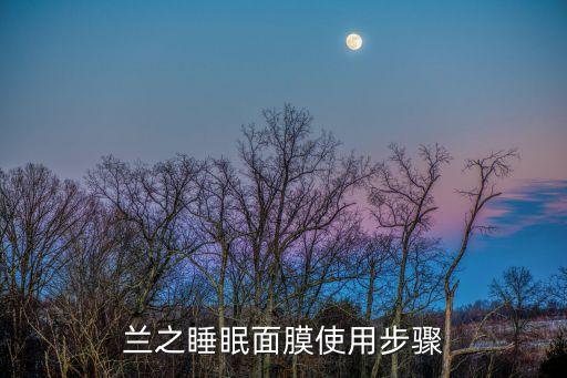 蘭芝睡眠面膜的正確用法，蘭芝睡眠面膜怎么用