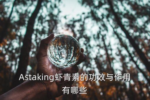 Astaking蝦青素的功效與作用有哪些