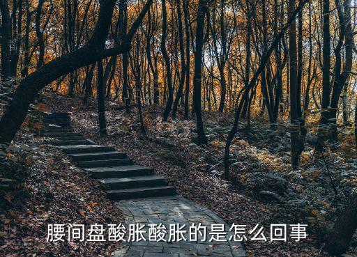 腰間盤酸脹酸脹的是怎么回事