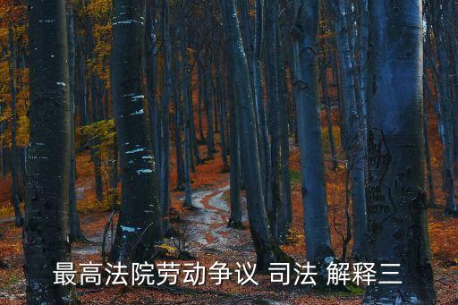 司法解釋三,最高法院:勞動爭議案件適用法律若干問題