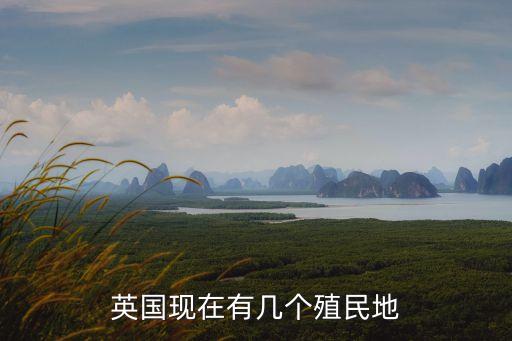 英國現(xiàn)在有幾個殖民地