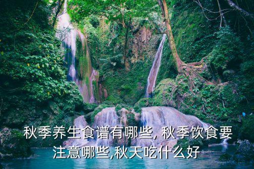 秋季食療,秋季養(yǎng)生宜潤肺燥咳嗽少吃辣