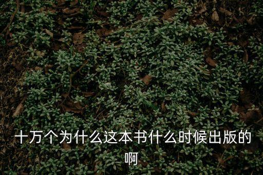 十萬個為什么兒童版,十萬個為什么成為兒童科普讀物代名詞