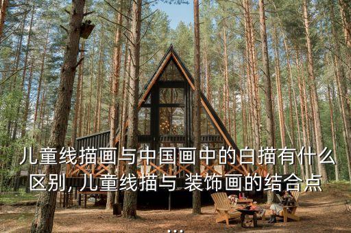  兒童線描畫與中國畫中的白描有什么區別, 兒童線描與 裝飾畫的結合點...