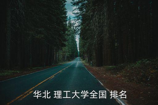 華北理工大學排名,中國軟科大排名出爐華北理工大學名列前茅