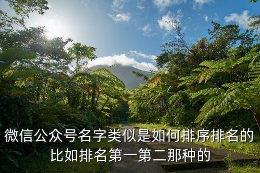 微信公眾號(hào)名字類似是如何排序排名的比如排名第一第二那種的