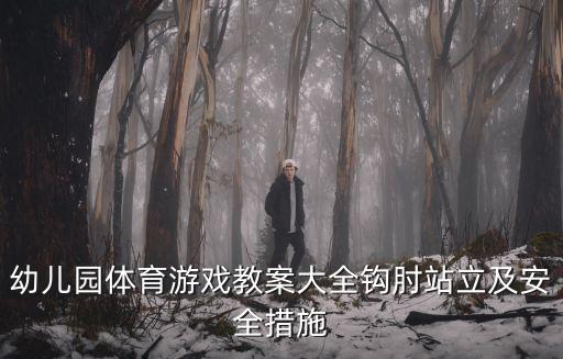 幼兒園體育游戲教案大全鉤肘站立及安全措施