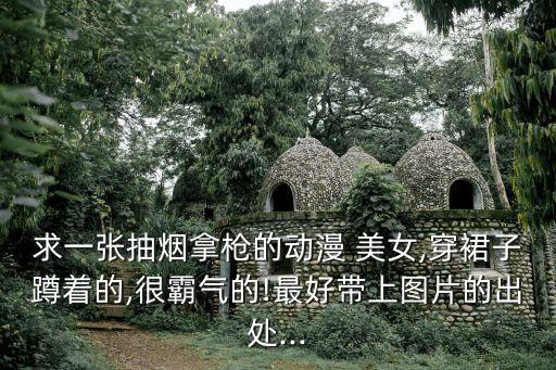 求一張抽煙拿槍的動漫 美女,穿裙子蹲著的,很霸氣的!最好帶上圖片的出處...