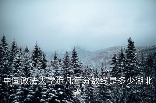 政法大學分數線，中國政法大學的錄取線是好多