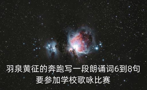 羽泉黃征的奔跑寫一段朗誦詞6到8句要參加學(xué)校歌詠比賽