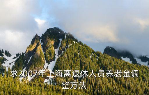 求2007年上海離退休人員養老金調整方法