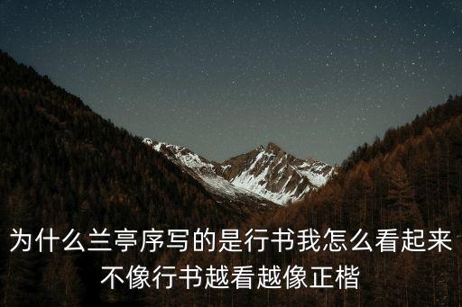 為什么蘭亭序?qū)懙氖切袝以趺纯雌饋聿幌裥袝娇丛较裾? class=