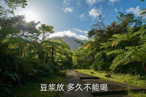 豆?jié){放多久就不能喝了,豆?jié){知多少?問與答（18）