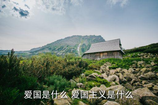 愛國是什么 愛國主義是什么