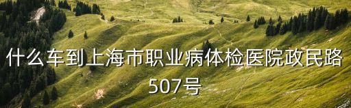 上海市職業健康體檢醫院，上海職業病體檢去哪里