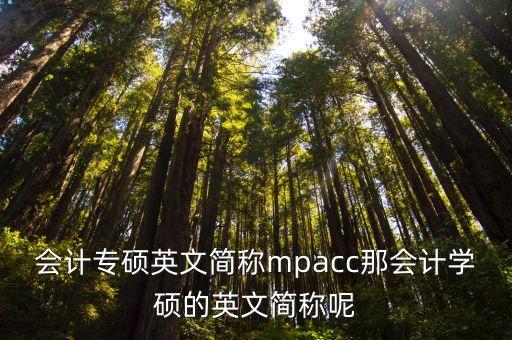 學(xué)碩全稱，會(huì)計(jì)專碩英文簡稱mpacc那會(huì)計(jì)學(xué)碩的英文簡稱呢