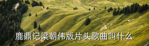 始終會行運，韋小寶 梁朝偉 歌曲