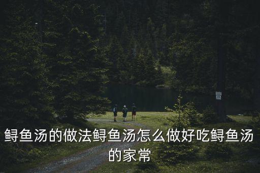 鱘魚(yú)湯的做法鱘魚(yú)湯怎么做好吃鱘魚(yú)湯的家常