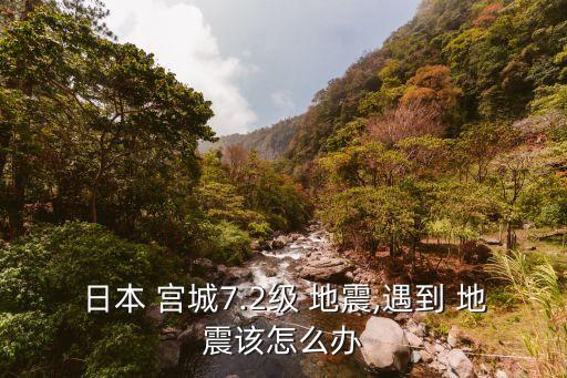 日本 宮城7.2級 地震,遇到 地震該怎么辦