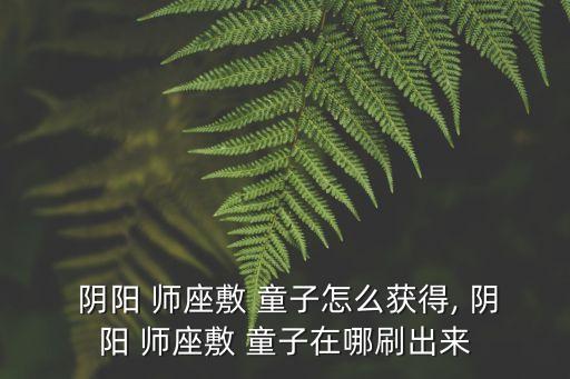 陰陽(yáng)師座敷童子,第二集:有座童子，家就興旺