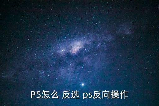 PS怎么 反選 ps反向操作