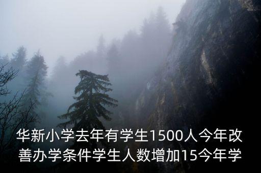 華新小學去年有學生1500人今年改善辦學條件學生人數增加15今年學