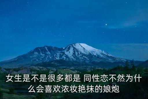 女生是不是很多都是 同性戀不然為什么會喜歡濃妝艷抹的娘炮
