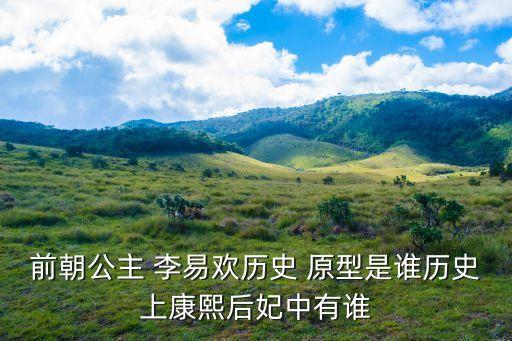 前朝公主 李易歡歷史 原型是誰(shuí)歷史上康熙后妃中有誰(shuí)