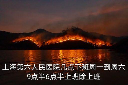 上海第六人民醫院幾點下班周一到周六9點半6點半上班除上班