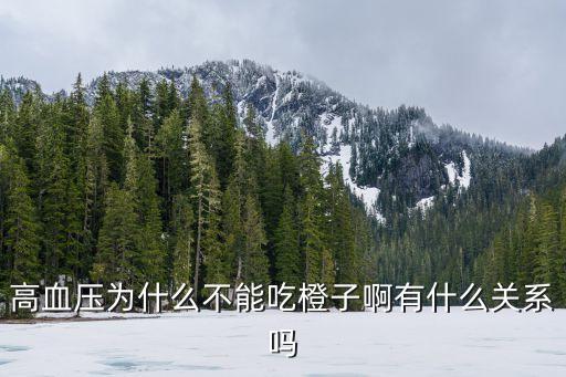 高血壓能吃橙子嗎，高血壓為什么不能吃橙子啊有什么關系嗎