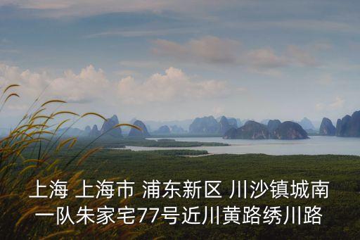 上海市新閔小學，上海 上海市 浦東新區 川沙鎮城南一隊朱家宅77號近川黃路繡川路