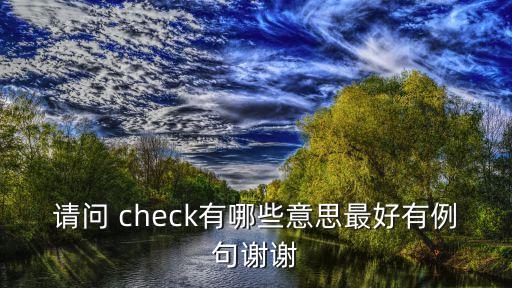 請問 check有哪些意思最好有例句謝謝