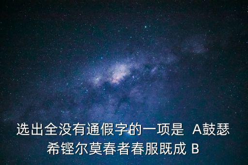 鼓瑟希通假字，選出全沒有通假字的一項是  A鼓瑟希鏗爾莫春者春服既成 B