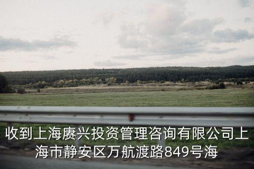 收到上海賡興投資管理咨詢有限公司上海市靜安區萬航渡路849號海