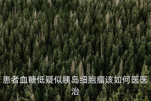 患者血糖低疑似胰島細胞瘤該如何醫醫治