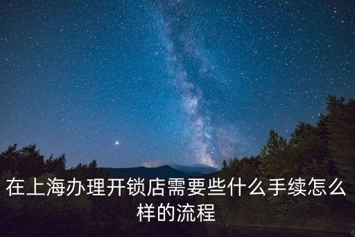 在上海辦理開鎖店需要些什么手續怎么樣的流程