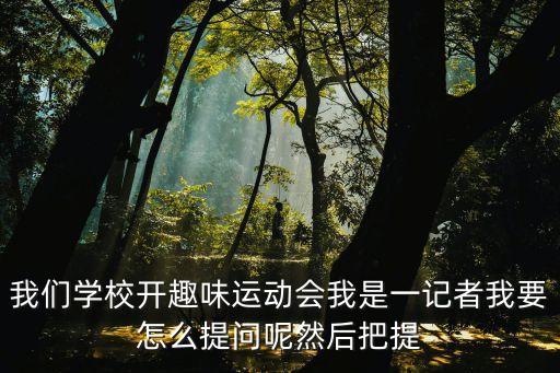 趣味運動會的意義，我們學校開趣味運動會我是一記者我要怎么提問呢然后把提