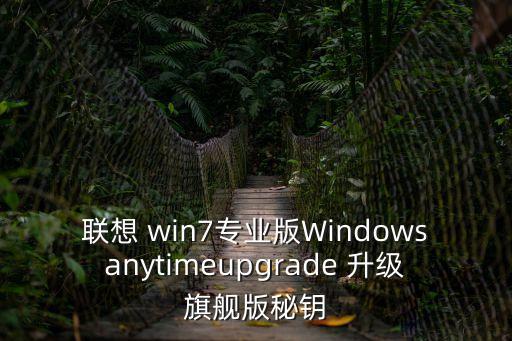 聯想 win7專業版Windowsanytimeupgrade 升級旗艦版秘鑰
