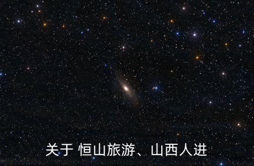 關于 恒山旅游、山西人進