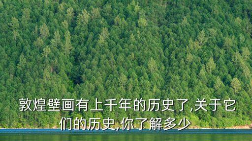  敦煌壁畫有上千年的歷史了,關于它們的歷史,你了解多少