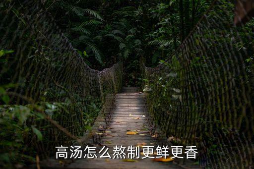 高湯怎么熬制更鮮更香，怎么樣把高湯做的更香