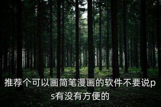 推薦個可以畫簡筆漫畫的軟件不要說ps有沒有方便的