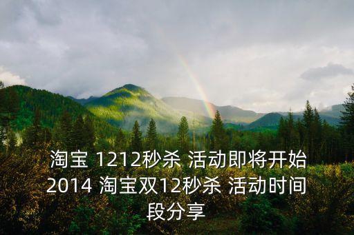  淘寶 1212秒殺 活動即將開始2014 淘寶雙12秒殺 活動時間段分享