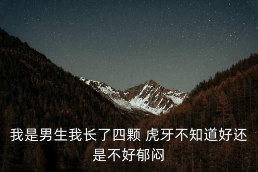 男人長虎牙好不好,你長了四個虎牙但你知道這樣做有何用?