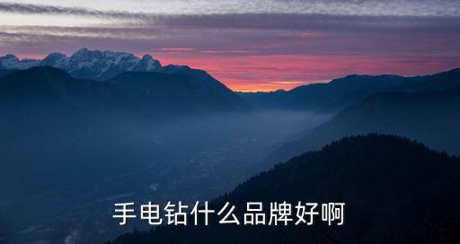 電鉆品牌，什么牌子的電鉆好