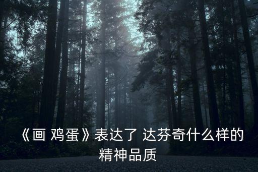 《畫 雞蛋》表達了 達芬奇什么樣的精神品質(zhì)