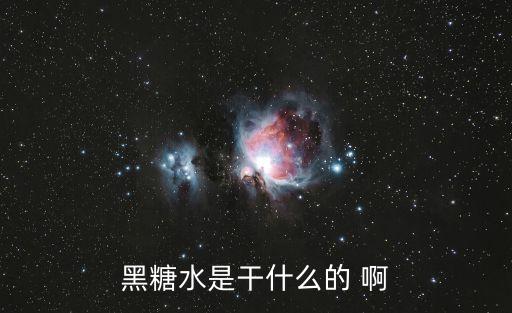 黑糖水，黑糖水是干什么的 啊