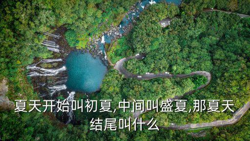 夏天開始叫初夏,中間叫盛夏,那夏天結尾叫什么
