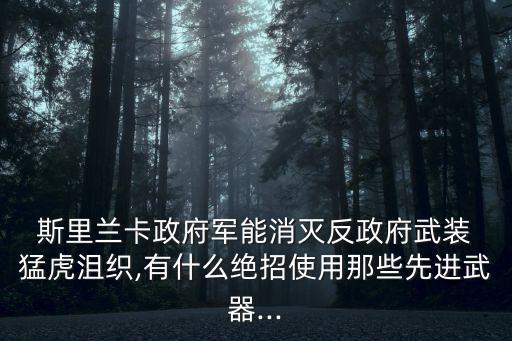  斯里蘭卡政府軍能消滅反政府武裝 猛虎沮織,有什么絕招使用那些先進武器...